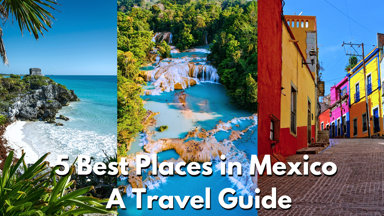 5 Best Places in Mexico: A Travel Guide